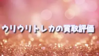 【2026年最新】ウリウリトレカ買取の評判・使い方・デメリット徹底レビュー|高額査定のコツも解説!