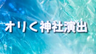 オリくじ演出完全ガイド｜オリく神社演出・ステップアップ演出の仕組みと楽しみ方を解説【2026年最新版】